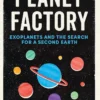 The Planet Factory: Exoplanets and the Search for a Second Earth