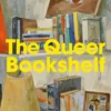 The Queer Bookshelf: A Reader’s Guide