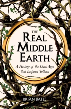 The Real Middle-Earth: A History of the Dark Ages that Inspired Tolkien