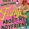There's Something Fishy About My Boyfriend: An Opposites Attract Paranormal Rom-Com (Jersey Shore Merman Book 1)