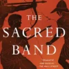 The Sacred Band: Three Hundred Theban Lovers and the Last Days of Greek Freedom