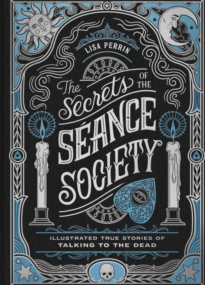 The Secrets of the Séance Society: Illustrated True Stories of Talking to the Dead