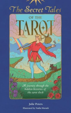 The Secret Tales of the Tarot: A Journey Through the Hidden Histories of the Tarot Deck