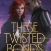 These Twisted Bonds: the spellbinding conclusion to the stunning fantasy romance These Hollow Vows
