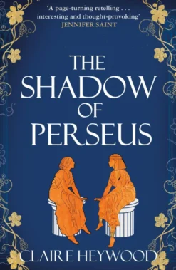 The Shadow of Perseus: A compelling feminist retelling of the myth of Perseus told from the perspectives of the women who knew him best