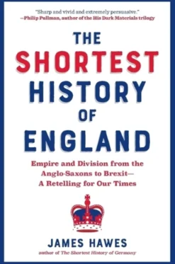 The Shortest History of England: Empire and Division from the Anglo-Saxons to Brexit - A Retelling for Our Times