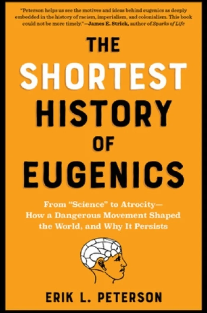 The Shortest History of Eugenics: From "Science" to Atrocity - How a Dangerous Movement Shaped the World, and Why It Persists