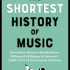 The Shortest History of Music: From Bone Flutes to Synthesizers, Hildegard of Bingen to Beyoncé - 5,000 Years of Instrument and Song