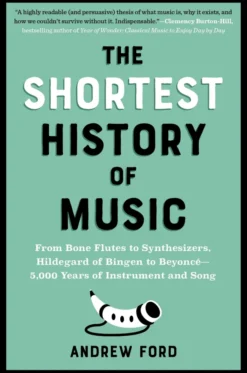The Shortest History of Music: From Bone Flutes to Synthesizers, Hildegard of Bingen to Beyoncé - 5,000 Years of Instrument and Song
