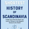 The Shortest History of Scandinavia: 14,000 Years from the Stone Age and the Vikings to the Happiest Nations in the World