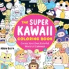 The Super Kawaii Coloring Book: Create Your Own Colorful World of Cuteness