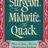 The Surgeon, The Midwife, The Quack: How to Stay Alive in Renaissance England