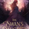 The Swan's Daughter: discover the New York Times bestseller about an enchanting, fairy-tale inspired curse