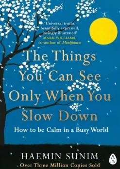 The Things You Can See Only When You Slow Down: How to be Calm in a Busy World