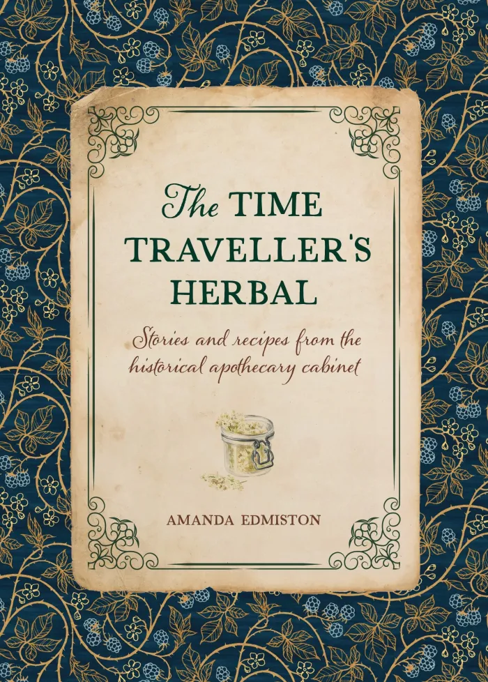 The Time Traveller's Herbal: Stories and Recipes from the Historical Apothecary Cabinet