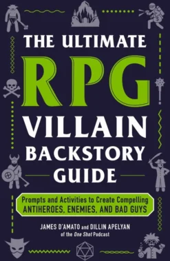 The Ultimate RPG Villain Backstory Guide: Prompts and Activities to Create Compelling Antiheroes, Enemies, and Bad Guys