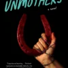 The Unmothers: A Novel