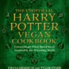 The Unofficial Harry Potter Vegan Cookbook: Extraordinary plant-based meals inspired by the Realm of Wizards and Witches