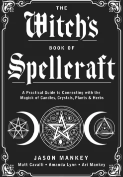 The Witch's Book of Spellcraft: A Practical Guide to Connecting with the Magick of Candles, Crystals, Plants & Herbs