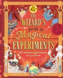 The Wizard's Guide to Magical Experiments: 40 Science Experiments to Try at Home