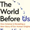The World Before Us: How Science is Revealing a New Story of Our Human Origins