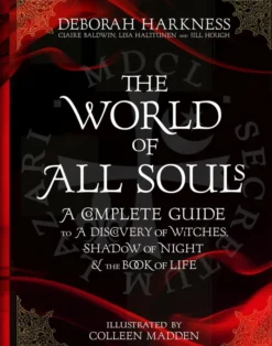 The World of All Souls: A Complete Guide to A Discovery of Witches, Shadow of Night and The Book of Life