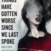 Things Have Gotten Worse Since We Last Spoke And Other Misfortunes