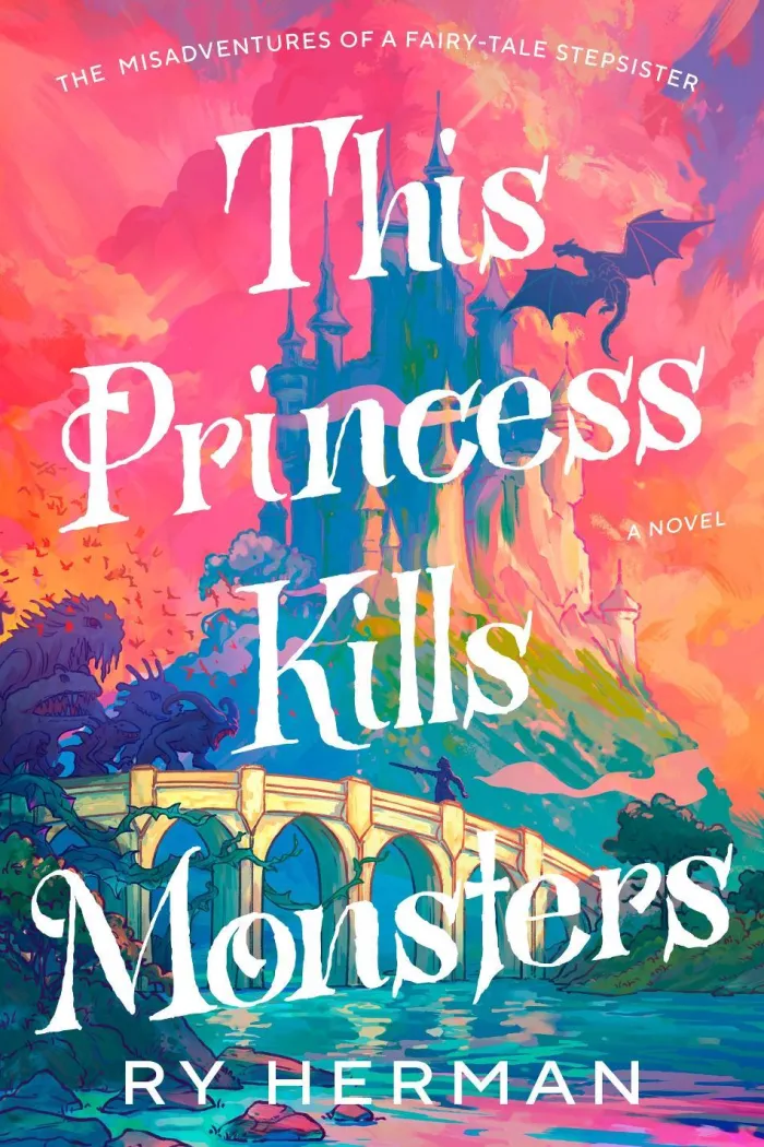 This Princess Kills Monsters: The Misadventures of a Fairy-Tale Stepsister: A Novel