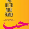This Queer Arab Family: An Anthology by LGBTQ+ Arab Writers