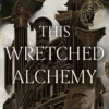 This Wretched Alchemy (Ruinous Fate Saga, Book 1)
