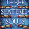 Three Shattered Souls: The unmissable conclusion to the adventure fantasy sensation