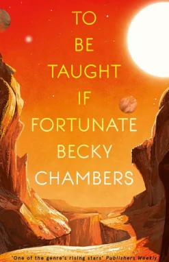 To Be Taught, If Fortunate: fiercely beautiful sci-fi novella from the bestselling author of A Long Way to a Small, Angry Planet