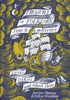 Treasury of Folklore - Seas and Rivers: Sirens, Selkies and Ghost Ships