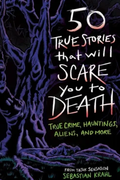 50 True Stories That Will Scare You to Death: True Crime, Hauntings, Aliens, and More