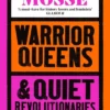Warrior Queens & Quiet Revolutionaries: How Women (Also) Built the World