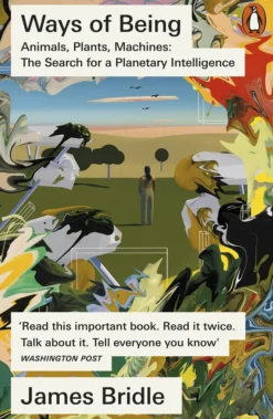 Ways of Being: Animals, Plants, Machines: The Search for a Planetary Intelligence