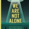 We Are Not Alone: The Extraordinary History of UFOs and Aliens Invading Our Hopes, Fears, and Fantasies