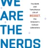 We Are the Nerds: The Birth and Tumultuous Life of REDDIT, the Internet's Culture Laboratory