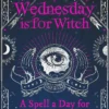 Wednesday is for Witch: A Spell a Day for Good Witch Vibes