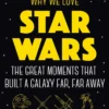 Why We Love Star Wars: The Great Moments That Built A Galaxy Far, Far Away
