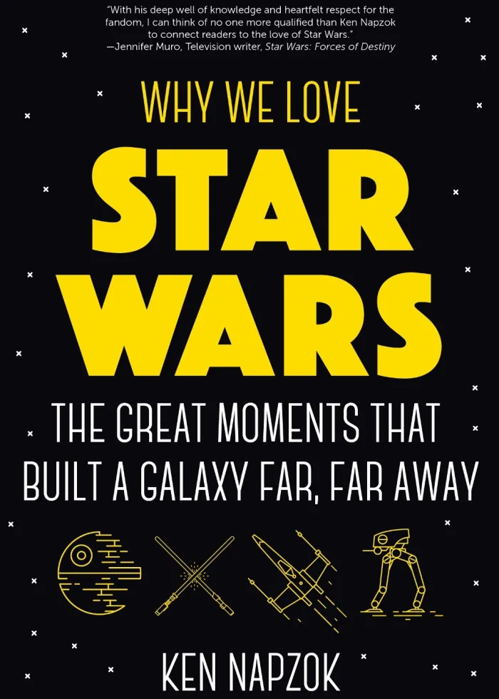 Why We Love Star Wars: The Great Moments That Built A Galaxy Far, Far Away