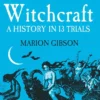 Witchcraft: A History in Thirteen Trials