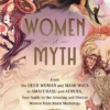 Women of Myth: From Deer Woman and Mami Wata to Amaterasu and Athena, Your Guide to the Amazing and Diverse Women from World Mythology