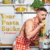 Your Pasta Sucks: A “Cookbook”