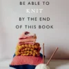 You Will Be Able to Knit by the End of This Book