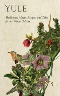 Yule: Traditional Magic, Recipes, and Tales for the Winter Solstice