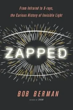 Zapped: From Infrared to X-rays, the Curious History of Invisible Light